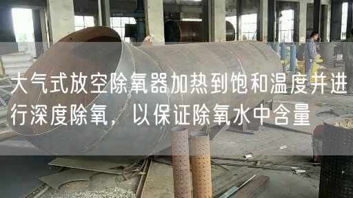 大氣式放空除氧器加熱到飽和溫度并進(jìn)行深度除氧，以遙遙除氧水中含量